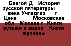 Благой Д.  История русской литературы XVIII века Учпедгиз 1946г › Цена ­ 300 - Московская обл., Москва г. Книги, музыка и видео » Книги, журналы   . Московская обл.